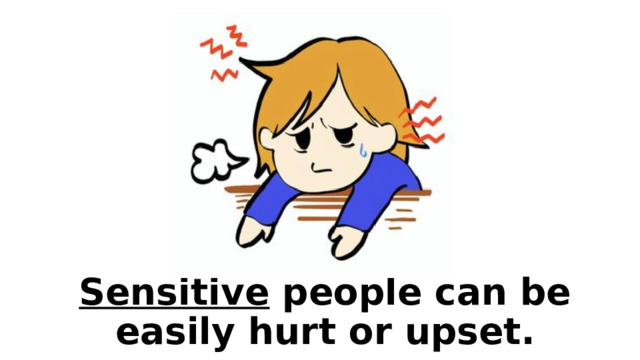 Sensitive people can be easily hurt or upset. 