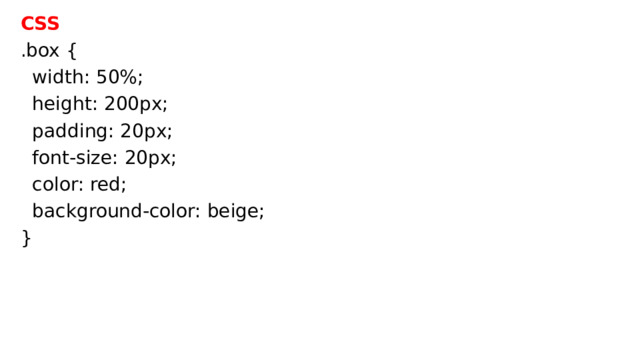 СSS .box {  width: 50%;  height: 200px;  padding: 20px;  font-size: 20px;  color: red;  background-color: beige; } 