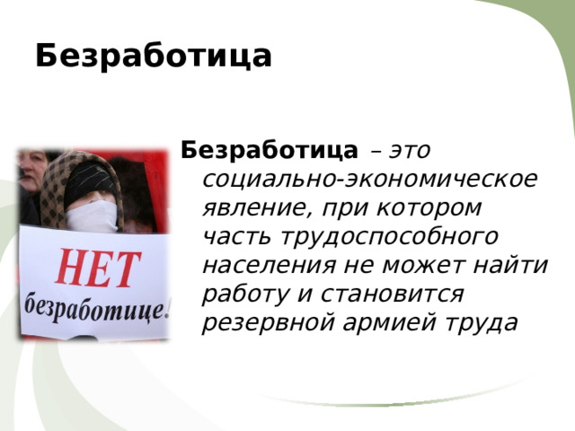 Безработица  Безработица  – это социально-экономическое явление, при котором часть трудоспособного населения не может найти работу и становится резервной армией труда 