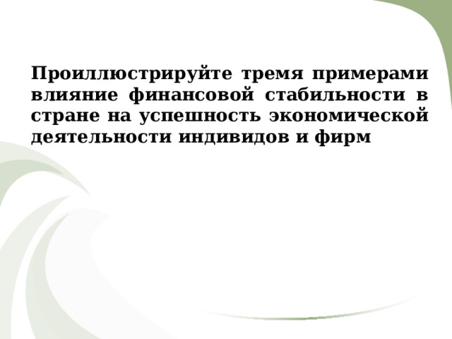 Проиллюстрируйте тремя примерами влияние финансовой стабильности в стране на успешность экономической деятельности индивидов и фирм 