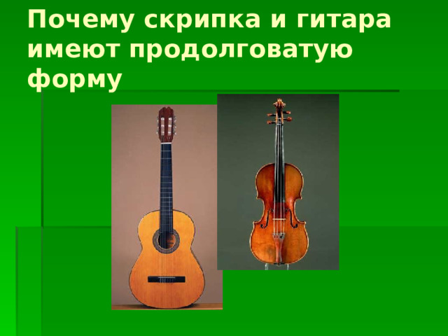 Почему скрипка и гитара имеют продолговатую форму 