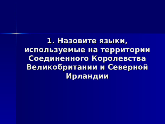 1. Назовите языки, используемые на территории Соединенного Королевства Великобритании и Северной Ирландии 
