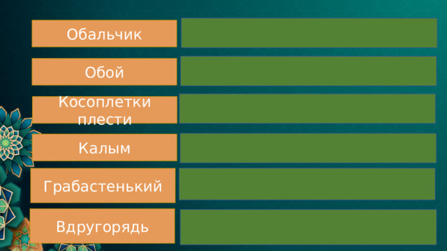 Пустая порода Обальчик Куски, отбивающиеся при первой обработке камня Обой Сплетничать Косоплетки плести Выкуп за невесту Калым Грабастенький Жадный Вдругорядь В другой раз 