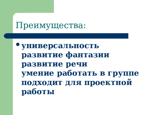 Преимущества: универсальность  развитие фантазии  развитие речи  умение работать в группе  подходит для проектной работы 
