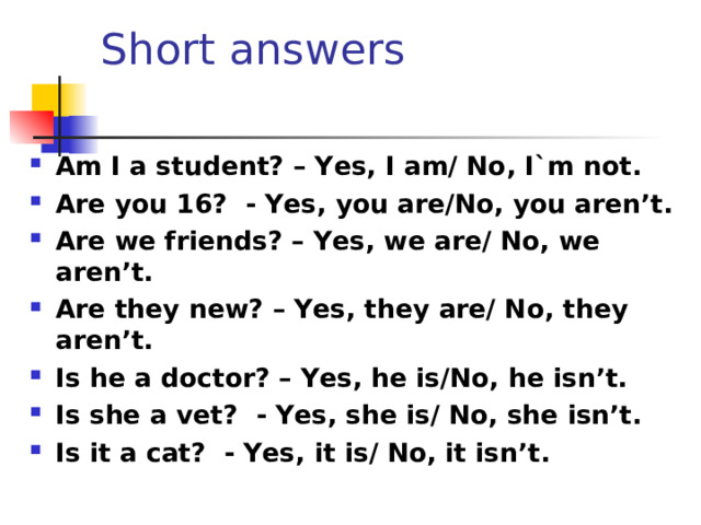 Fill in the gaps: What ___ your name? Where ____ you from? ____ she new? He ___ from Russia. It ___ nice. I ___ fine, thanks. They ___ strong. We ____ friends.  