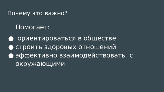 Почему это важно? Помогает:  ориентироваться в обществе строить здоровых отношений эффективно взаимодействовать с окружающими 