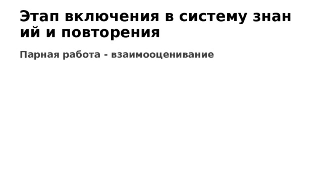 Этап включения в систему знаний и повторения Парная работа - взаимооценивание 