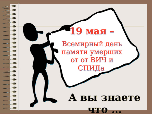 19 мая – Всемирный день памяти умерших от от ВИЧ и СПИДа А вы знаете что … 