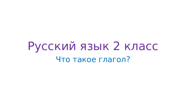 Русский язык 2 класс Что такое глагол? 