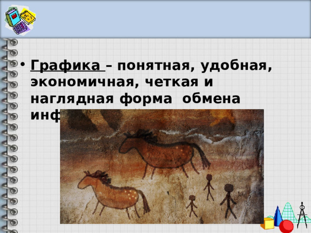 Графика – понятная, удобная, экономичная, четкая и наглядная форма обмена информацией 