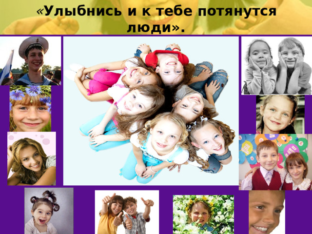 « Улыбнись и к тебе потянутся люди».  