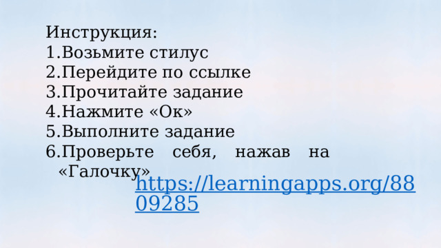 Инструкция: Возьмите стилус Перейдите по ссылке Прочитайте задание Нажмите «Ок» Выполните задание Проверьте себя, нажав на «Галочку» 