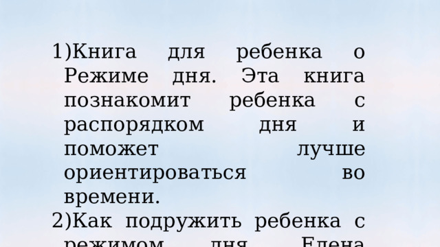 Книга для ребенка о Режиме дня. Эта книга познакомит ребенка с распорядком дня и поможет лучше ориентироваться во времени. Как подружить ребенка с режимом дня. Елена Любимова. Книга, написанная психологом. 