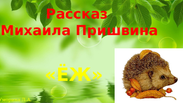 Рассказ  Михаила Пришвина «ЁЖ» Уморина Л.А.  