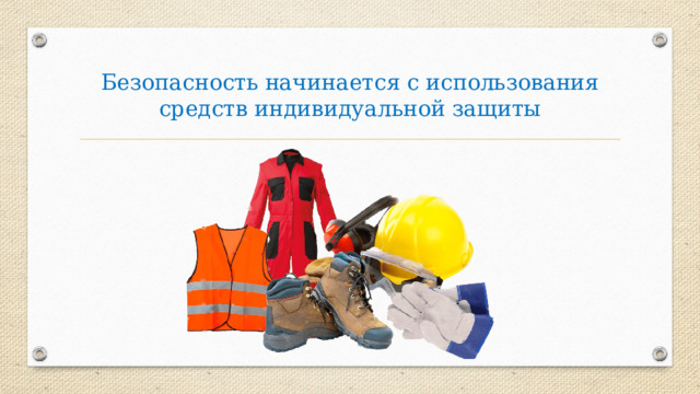 Безопасность начинается с использования средств индивидуальной защиты 