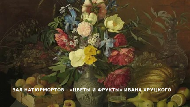 Зал натюрмортов – «Цветы и фрукты» Ивана Хруцкого   