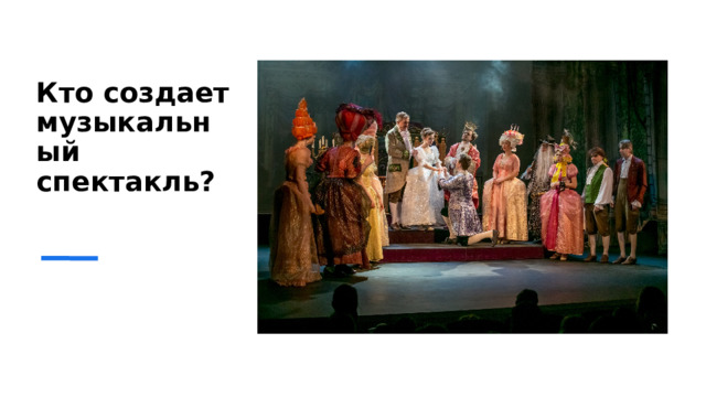 Кто создает музыкальный спектакль? 