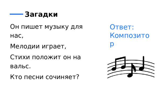 Загадки Он пишет музыку для нас, Мелодии играет, Стихи положит он на вальс. Кто песни сочиняет?  Ответ: Композитор 