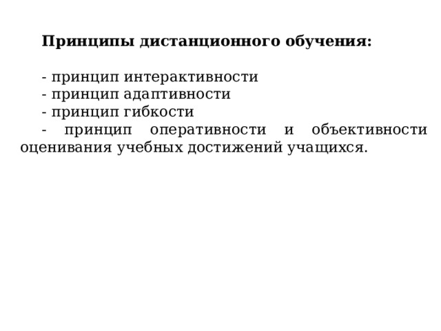 Принципы дистанционного обучения:  - принцип интерактивности - принцип адаптивности - принцип гибкости - принцип оперативности и объективности оценивания учебных достижений учащихся. 