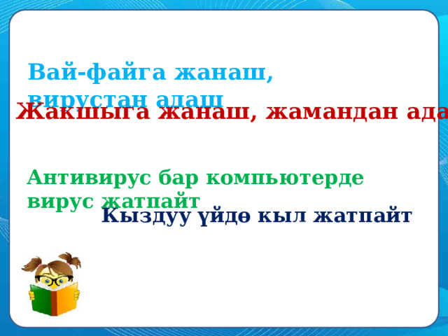 Вай-файга жанаш, вирустан адаш Жакшыга жанаш, жамандан адаш Антивирус бар компьютерде вирус жатпайт Кыздуу үйдө кыл жатпайт 