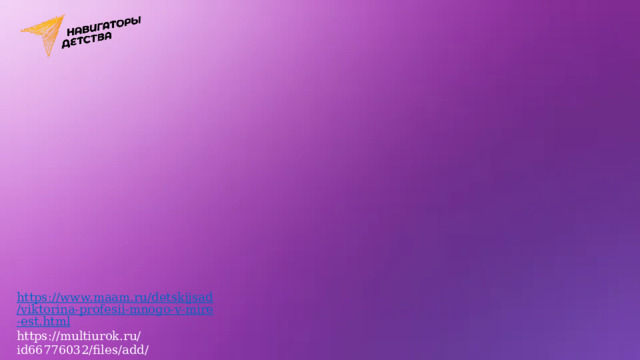 https://www.maam.ru/detskijsad/viktorina-profesii-mnogo-v-mire-est.html https://multiurok.ru/id66776032/files/add/ 