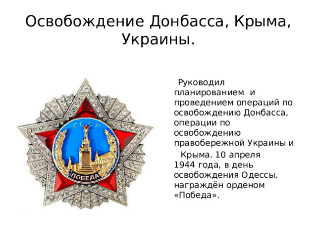 Освобождение Донбасса, Крыма, Украины.  Руководил планированием и проведением операций по освобождению Донбасса, операции по освобождению правобережной Украины и   Крыма. 10 апреля 1944 года, в день освобождения Одессы, награждён орденом «Победа». 