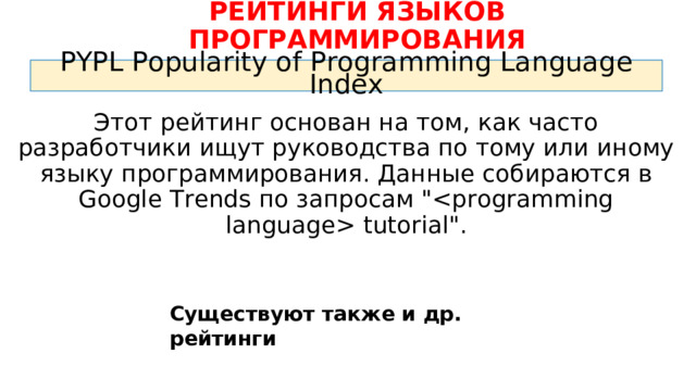 РЕЙТИНГИ ЯЗЫКОВ ПРОГРАММИРОВАНИЯ PYPL Popularity of Programming Language Index Этот рейтинг основан на том, как часто разработчики ищут руководства по тому или иному языку программирования. Данные собираются в Google Trends по запросам 