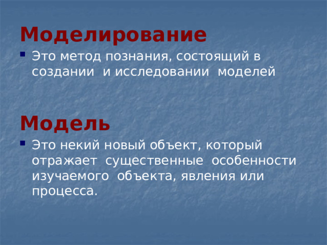 Моделирование Это метод познания, состоящий в создании и исследовании моделей  Модель Это некий новый объект, который отражает существенные особенности изучаемого объекта, явления или процесса. 