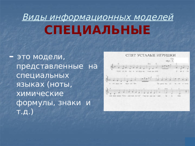 Виды информационных моделей  СПЕЦИАЛЬНЫЕ – это модели, представленные на специальных языках (ноты, химические формулы, знаки и т.д.) 