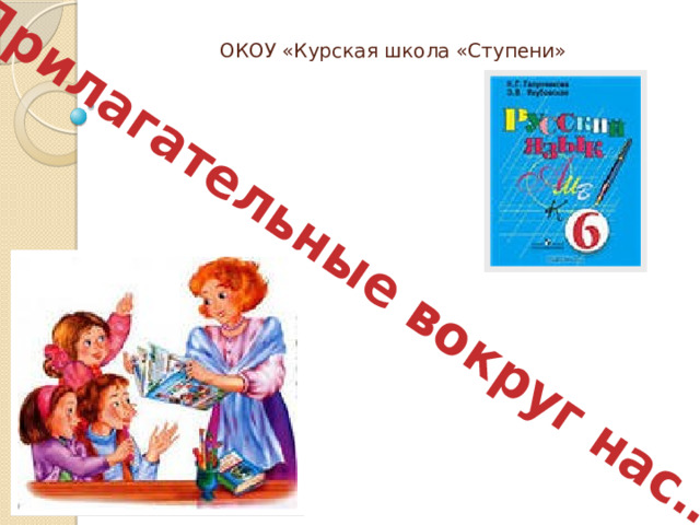 «Прилагательные вокруг нас…» ОКОУ «Курская школа «Ступени» 