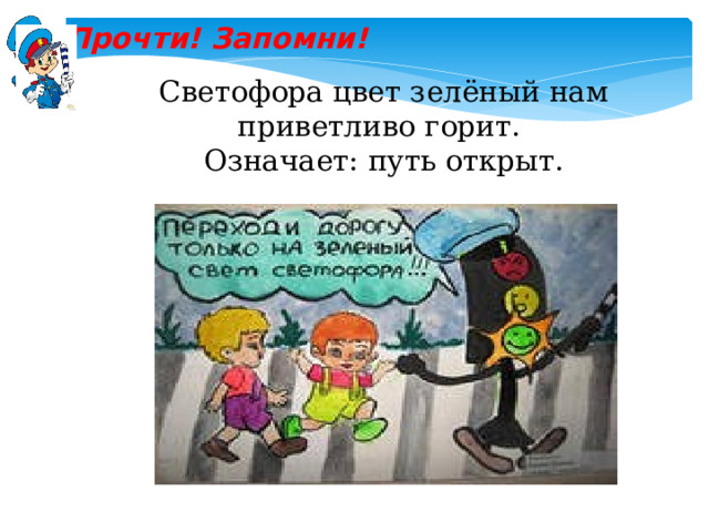 Прочти! Запомни! Светофора цвет зелёный нам приветливо горит.  Означает: путь открыт. 