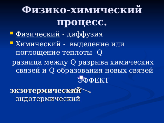 Физико-химический процесс. Физический - диффузия Химический - выделение или поглощение теплоты Q  разница между Q разрыва химических связей и Q образования новых связей  ЭФФЕКТ экзотермический эндотермический 