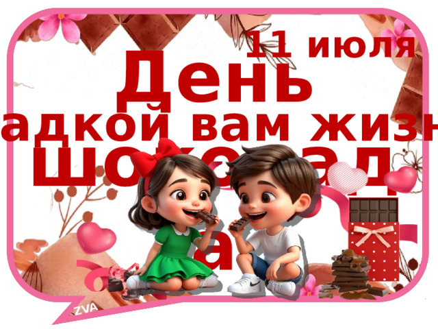 ZVA 11 июля День шоколада Сладкой вам жизни! 