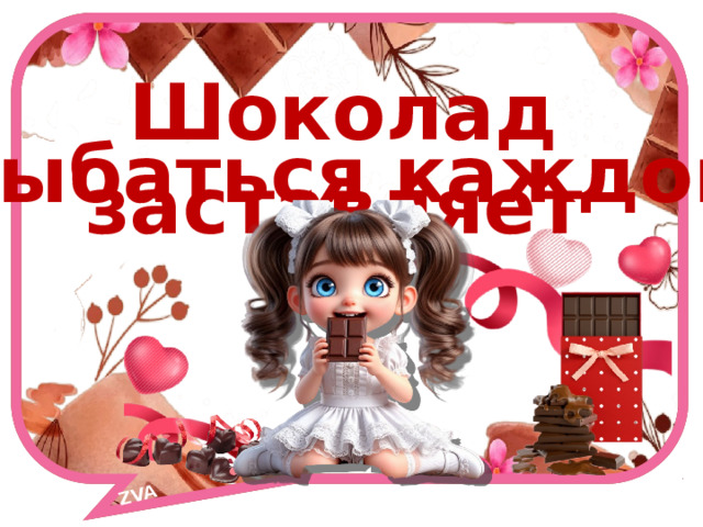 ZVA    Шоколад заставляет улыбаться каждого. 