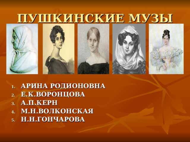 АРИНА РОДИОНОВНА Е.К.ВОРОНЦОВА А.П.КЕРН М.Н.ВОЛКОНСКАЯ Н.Н.ГОНЧАРОВА 