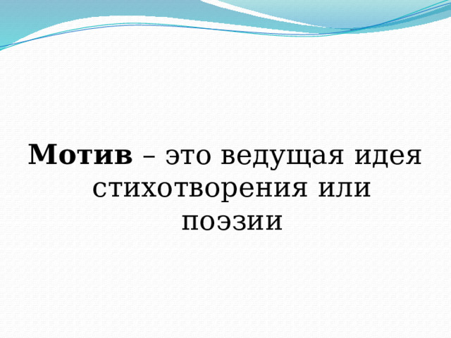  Мотив – это ведущая идея стихотворения или поэзии 
