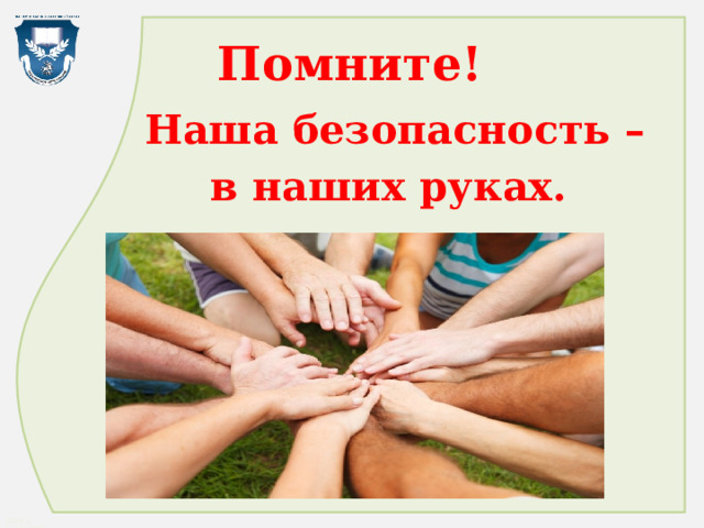 Помните!  Наша безопасность – в наших руках. 