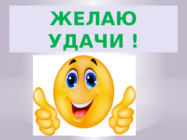ЖЕЛАЮ УДАЧИ ! 