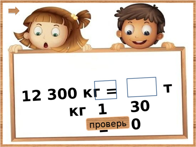 12 300 кг = т кг   12 проверь   300 