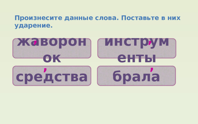 Произнесите данные слова. Поставьте в них ударение. , , жаворонок инструменты , , средства брала 