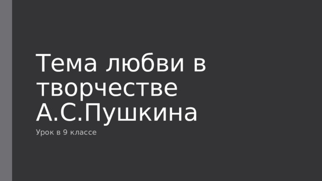 Тема любви в творчестве А.С.Пушкина Урок в 9 классе 