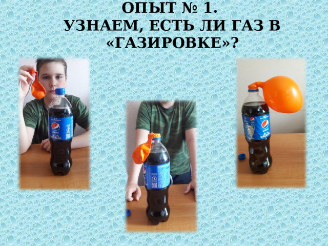 ОПЫТ № 1.  УЗНАЕМ, ЕСТЬ ЛИ ГАЗ В «ГАЗИРОВКЕ»? 