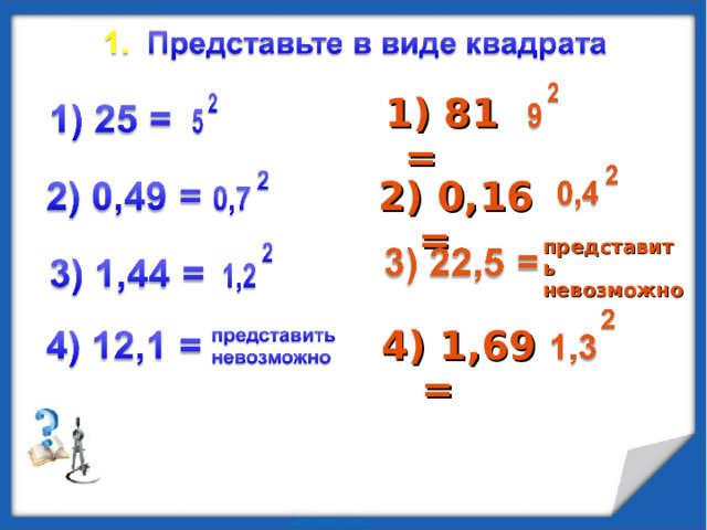 1) 81 = 2) 0,16 = представить невозможно 4) 1,69 = 