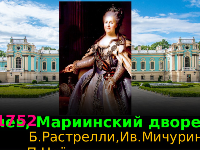 1752 Киев, Мариинский дворец  Б.Растрелли,Ив.Мичурин, П.Неёлов 