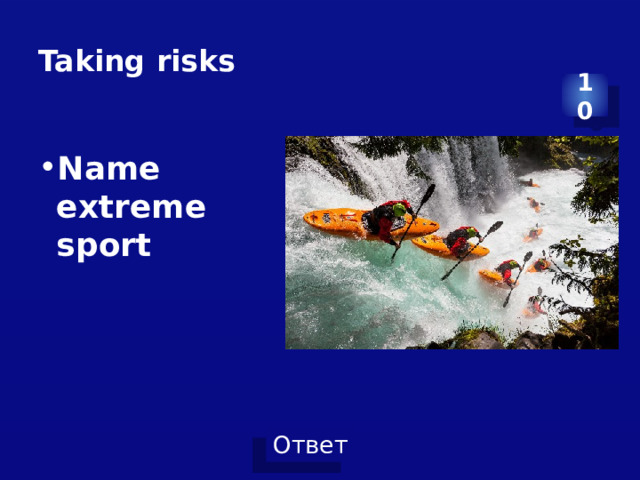 Taking risks 10 Name extreme sport 