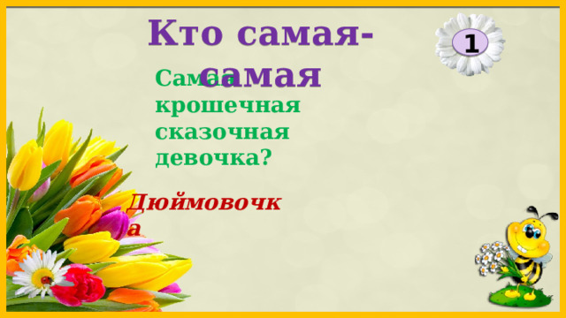 Кто самая-самая 1 Самая крошечная сказочная девочка? Дюймовочка 