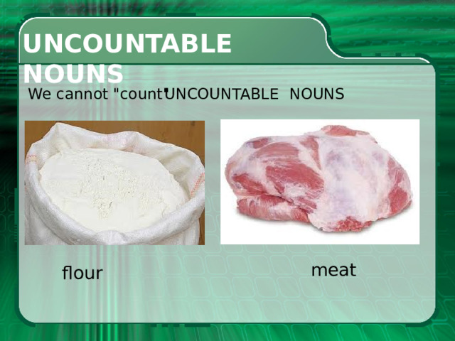 UNCOUNTABLE NOUNS We cannot 