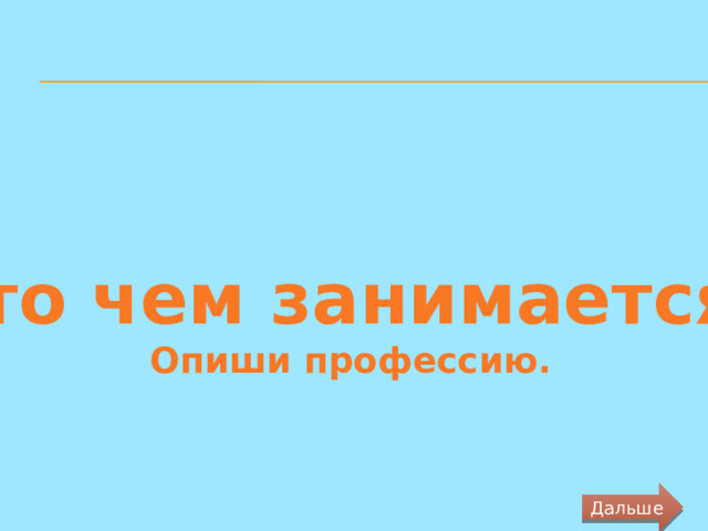 «Кто чем занимается?» Опиши профессию. Дальше 