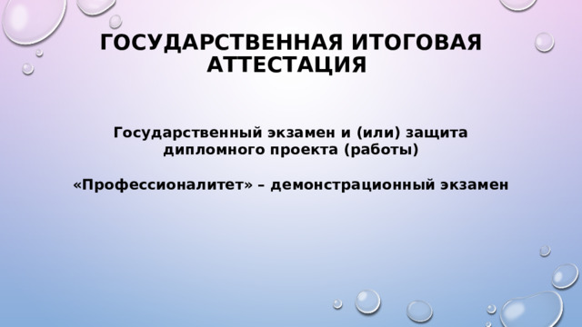 Государственная итоговая аттестация Государственный экзамен и (или) защита дипломного проекта (работы)  «Профессионалитет» – демонстрационный экзамен 