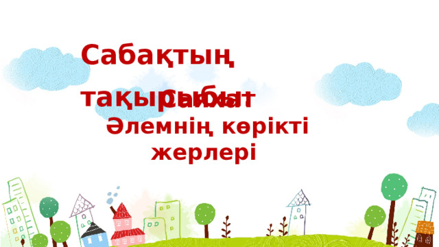 Сабақтың тақырыбы:  Саяхат Әлемнің көрікті жерлері  